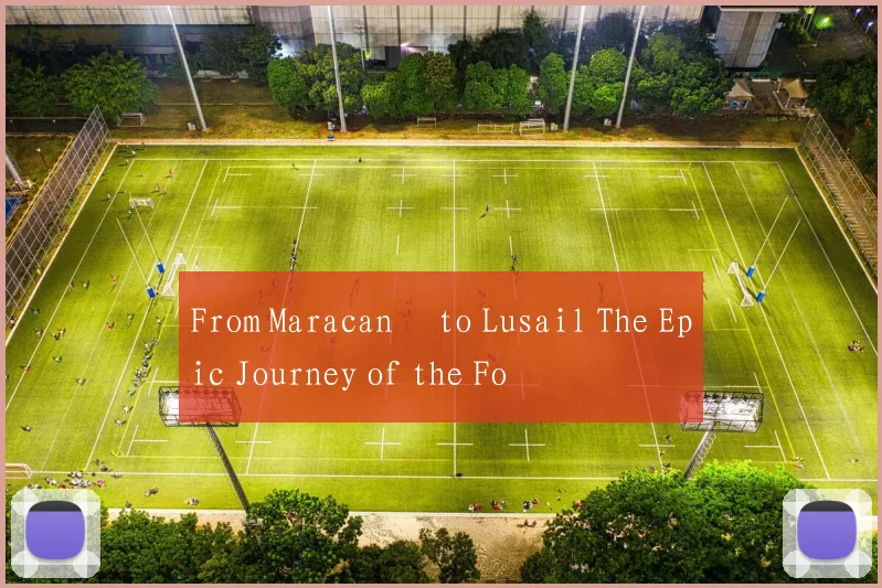 From Maracanã to Lusail The Epic Journey of the Fo